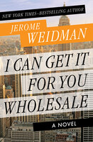 I Can Get It for You Wholesale: A Novel - Jerome Weidman