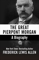 The Great Pierpont Morgan: A Biography - Frederick Lewis Allen