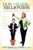 How to Raise a Millionaire: Six Millionaire Skills Parents Can Teach Their Kids So They Can Imagine and Live the Life of Their Dreams! - Ann M. James