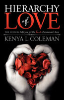 Hierarchy of Love: The Guide to Help You Get the Best of Someone's Love - Kenya L. Coleman