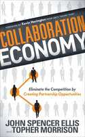 Collaboration Economy: Eliminate the Competition by Creating Partnership Opportunities - John Spencer Ellis, Topher Morrison