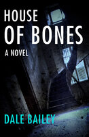 House of Bones: A Novel - Dale Bailey