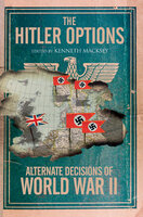 The Hitler Options: Alternate Decisions of World War II - Kenneth Macksey