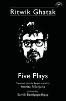 Ritwik Ghatak: Five Plays - Ritwik Ghatak