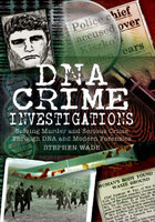 DNA Crime Investigations: Solving Murder and Serious Crime Through DNA and Modern Forensics - Stephen Wade