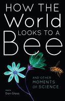 How the World Looks to a Bee: And Other Moments of Science - 
