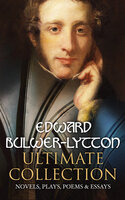 EDWARD BULWER-LYTTON Ultimate Collection: Novels, Plays, Poems & Essays - Edward Bulwer-Lytton