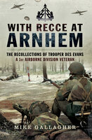 With Recce at Arnhem: The Recollections of Trooper Des Evans, a 1st Airborne Division Veteran - Mike Gallagher