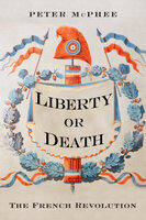 Liberty or Death: The French Revolution - Peter McPhee