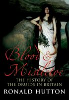 Blood & Mistletoe: The History of the Druids in Britain - Ronald Hutton