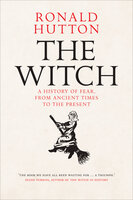 The Witch: A History of Fear, from Ancient Times to the Present - Ronald Hutton