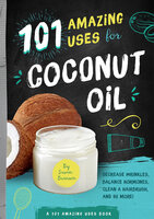 101 Amazing Uses for Coconut Oil: Decrease Wrinkles, Balance Hormones, Clean a Hairbrush, and 98 More! - Susan Branson