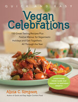 Quick and Easy Vegan Celebrations: 150 Great-Tasting Recipes Plus Festive Menus for Vegantastic Holidays and Get-Togethers All Through the Year - Alicia C. Simpson