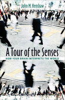 A Tour of the Senses: How Your Brain Interprets the World - John M. Henshaw