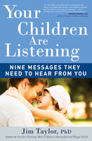 Your Children Are Listening: Nine Messages They Need to Hear from You - Jim Taylor