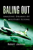 Baling Out: Amazing Dramas of Military Flying - Robert Jackson