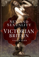 Sex and Sexuality in Victorian Britain - Violet Fenn