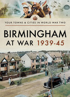 Birmingham at War, 1939–45 - Julie Phillips