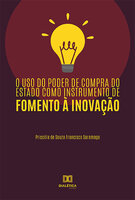 O uso do poder de compra do estado como instrumento de fomento à inovação - Priscilla de Souza Francisco Saramago