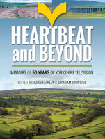 Heartbeat and Beyond: Memoirs of 50 Years of Yorkshire Television - 