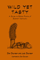 Wild Yet Tasty: A Guide to Edible Plants of Eastern Kentucky - Dan Dourson, Judy Dourson
