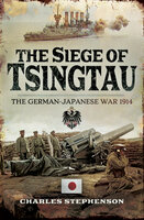 The Siege of Tsingtau: The German-Japanese War, 1914 - Charles Stephenson