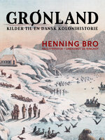 Grønland. Kilder til en dansk kolonihistorie - Henning Bro
