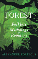 Forest Folklore, Mythology and Romance - Alexander Porteous