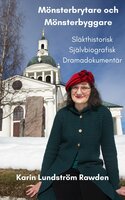 Mönsterbrytare och Mönsterbyggare- Släkthistorisk Självbiografisk Dramadokumentär - Karin Lundström Rawden