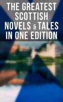 The Greatest Scottish Novels & Tales in One Edition - George MacDonald, Walter Scott, O. Douglas, J. M. Barrie, Robert Louis Stevenson, John Buchan