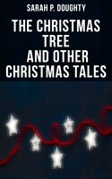 The Christmas Tree and Other Christmas Tales - Sarah P. Doughty