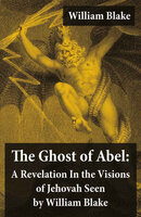 The Ghost of Abel: A Revelation In the Visions of Jehovah Seen by William Blake: Illuminated Manuscript with the Original Illustrations of William Blake - William Blake