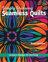 Simply Stunning Seamless Quilts: 14 Easy Projects to Fuse - Anna Faustino