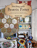 Stitching with Beatrix Potter: Stitch, Sew & Give 10 Adorable Projects - Michele Hill