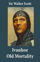 Ivanhoe + Old Mortality (Illustrated): 2 Unabridged Classics - Walter Scott
