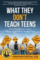 What They Don't Teach Teens: Life Safety Skills for Teens and the Adults Who Care for Them - Jonathan Cristall