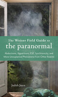 The Weiser Field Guide to the Paranormal: Abductions, Apparitions, ESP, Synchronicity, and More Unexplained Phenomena from Other Realms - Judith Joyce