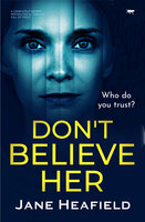 Don't Believe Her: A Completely Gripping Psychological Thriller Full of Twists - Jane Heafield