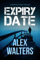 Expiry Date: A Gripping Crime Thriller - Alex Walters