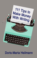 111 Tips To Make Money With Writing - Doris-Maria Heilmann