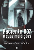 Paciente 807 e suas maldições - Guilherme Campos Cardoso