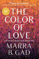 The Color of Love: A Story of a Mixed-Race Jewish Girl - Marra B. Gad
