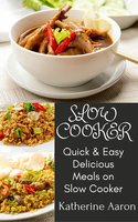 Quick & Easy Delicious Meals on Slow Cooker: 100+ Easy & Quick ways to cook your traditional long forgotten recipes on slow cooker - Katherine Aaron