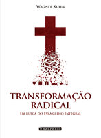 Transformação Radical: em busca do evangelho integral - Wagner Kuhn