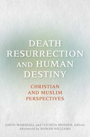 Death, Resurrection, and Human Destiny: Christian and Muslim Perspectives - Various Authors