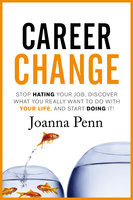 Career Change: Stop hating your job, discover what you really want to do with your life, and start doing it! - Joanna Penn