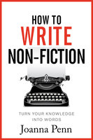 How To Write Non Fiction: Turn Your Knowledge Into Words - Joanna Penn