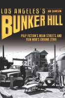 Los Angeles's Bunker Hill: Pulp Fiction's Mean Streets and Film Noir's Ground Zero! - Jim Dawson