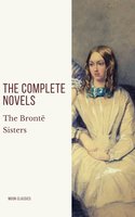 The Brontë Sisters: The Complete Novels - Anne Brontë, Moon Classics, Emily Brontë, Charlotte Brontë