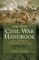 The New Civil War Handbook: Facts and Photos for Readers of All Ages - Mark Hughes